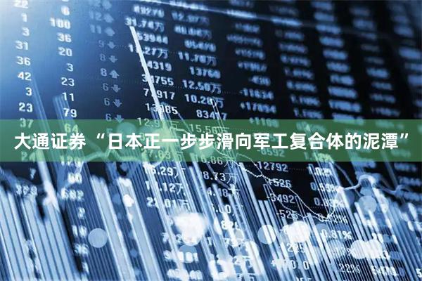 大通证券 “日本正一步步滑向军工复合体的泥潭”
