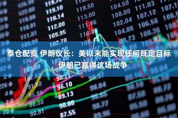 泰仓配资 伊朗议长：美以未能实现任何既定目标，伊朗已赢得这场战争
